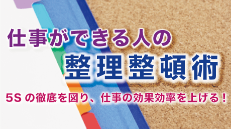 仕事ができる人の整理整頓術 - 5Sの徹底を図り、仕事の効果効率を上げる!